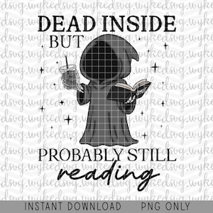 May include: A digital graphic of the Grim Reaper, holding a drink and a book, with the text "DEAD INSIDE BUT PROBABLY STILL reading." The image is in black and white with star accents, suitable for printing.