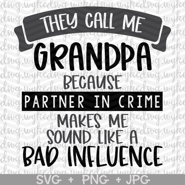 they call me grandpa svg, fathers day svg, partner in crime svg, bad influence svg, papa svg, fathers day shirt svg, cricut cut file