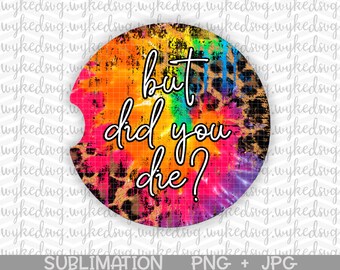 car coaster png, but did you die png, sublimation png, tie dye png, animal print png, png files for sublimation, infusible ink png, PNG