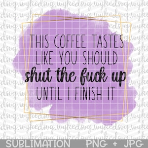 this coffee tastes like you should stfu png, sublimation png, swear word sublimation design, coffee mug png, png files for sublimation, png