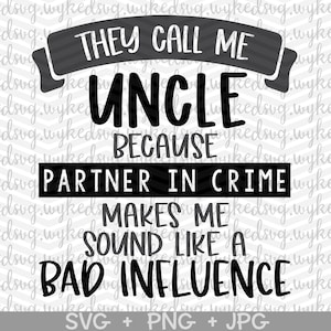 they call me uncle svg, uncle svg, fathers day svg, partner in crime svg, bad influence svg, uncle svg, uncle birthday svg, cricut cut file