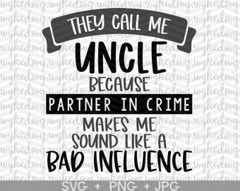 they call me uncle svg, uncle svg, fathers day svg, partner in crime svg, bad influence svg, uncle svg, uncle birthday svg, cricut cut file