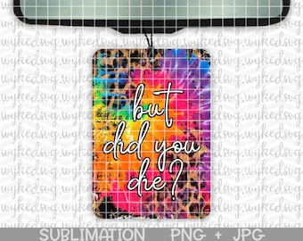 but did you die png, sublimation png, sublimation design, air freshener png, png files for sublimation, car freshie png, tie dye png, PNG