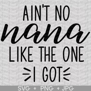 cute nana svg, aint no nana like the one i got svg, nana svg, nana png, files for cricut, sublimation png, digital download, mothers day svg