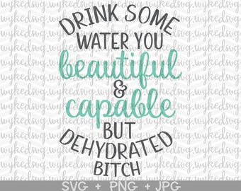 drink some water you beautiful and capable but dehydrated bitch, water bottle svg, funny svg, sassy svg, beautiful bitch svg, tumbler svg