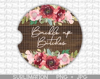 car coaster png, buckle up bitches png, sublimation png, swear word png, adult png, png files for sublimation, floral car coaster png, PNG