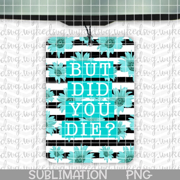 air freshener png, sublimation png, sunflower png file, car freshie png, swear word png, png file for sublimation, but did you die png, PNG