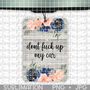 Lufterfrischer png, Sublimation png, Sublimationsdesign, Auto erfrischt png, Schimpfwort png, png Design Datei, dont fuck up my car png, Blumen png