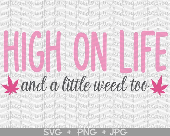 Download High On Life And A Little Weed Too Svg Weed Svg Marijuana Etsy