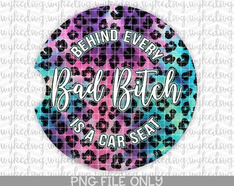 car coaster png, sublimation png, behind every bad bitch is a car seat, design files for sublimation, trendy png, swear word png, sublimate