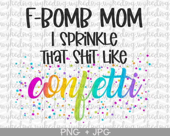 Free Free 194 F Bomb Mom I Sprinkle F-Bombs Like Confetti Svg SVG PNG EPS DXF File