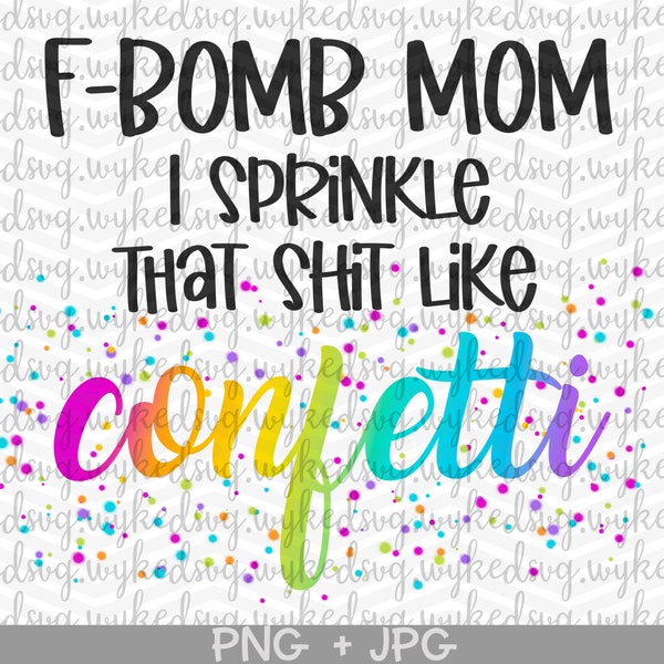 f bomb mom png, sprinkle that shit like confetti png, sublimation png, rainbow jpg, mom png, png files for sublimation, printable png, jpg