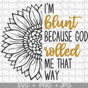 i&#39;m blunt because god rolled me that way svg, sunflower svg, stoner girl svg, rolling tray svg, blunt svg, sublimation, sassy svg, adult png