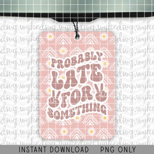 air freshener png, sublimation png, boho png file, retro wavy font png, png file for sublimation, trendy PNG, probably late for something