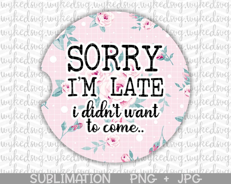 car coaster png, sublimation car coaster design, sorry im late png, png files for sublimation, cute floral png, funny adult png, car coaster image 1
