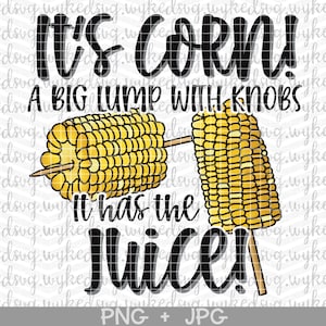 it has the juice png, its corn png, a big lump with knobs, sublimation png file, design file, funny corn png, corn on the cob PNG, digital