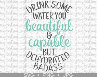 drink some water you beautiful and capable but dehydrated badass, water bottle svg, funny svg, sassy svg, beautiful bitch svg, tumbler svg