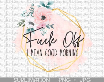 vete a la mierda quiero decir buenos días png, sublimación png, diseño de sublimación de palabrotas, archivo de calcomanía al agua, archivos png para sublimación, taza de café png
