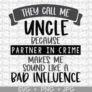 they call me uncle svg, uncle svg, fathers day svg, partner in crime svg, bad influence svg, uncle svg, uncle birthday svg, cricut cut file
