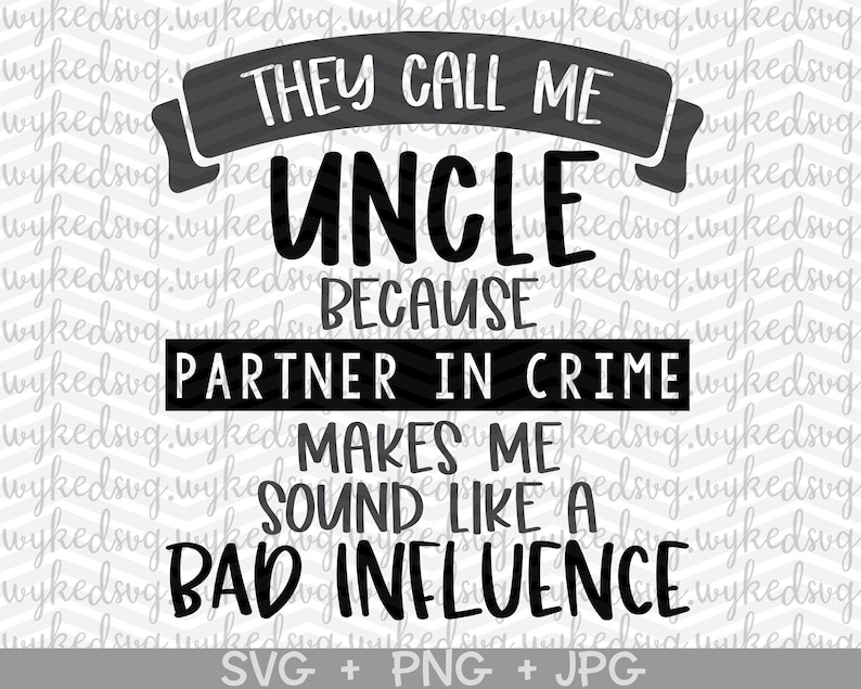 they call me uncle svg, uncle svg, fathers day svg, partner in crime svg, bad influence svg, uncle svg, uncle birthday svg, cricut cut file image 1