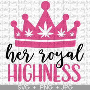 her royal highness svg, weed crown svg, rolling tray svg, weed quote svg, marijuana svg, stoner girl, joint svg, weed svg, cannabis svg, png
