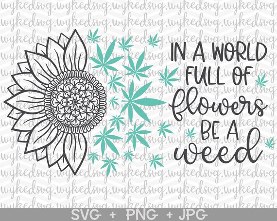Download In A World Full Of Flowers Be A Weed Svg Sunflower Svg Etsy