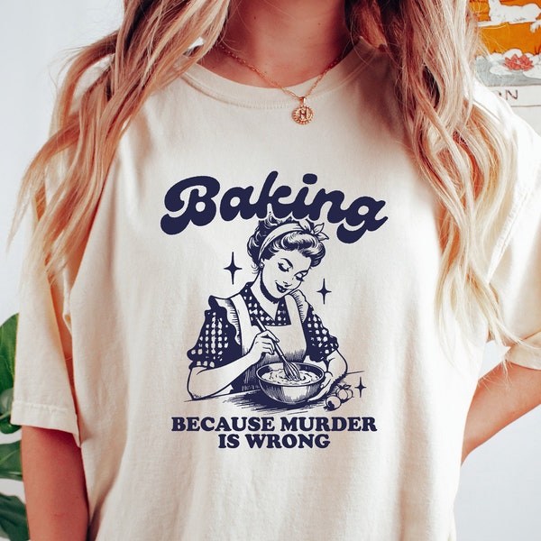 Baking Because Murder Is Wrong Shirt, Funny Baking T Shirt, Bakery Shirt, Baking Shirt, Gift for Bakers, Baker Gift, Baking Gift for Mom