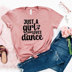 Just A Girl Who Loves To Dance, Ballet Dancer Shirt, Dance Lover Shirt, Dancer Tees, Motivational Shirt, Tiny Dancers T-shirt, Gift For Her