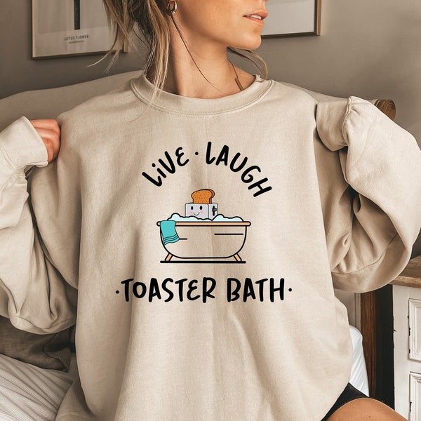 Live Laugh Toaster Bath Sweaters, Humorous Outfit, Dark Humor Sweatshirt, Funny T-Shirts, Gift for Her, Sarcastic Girls Outfit, Funny Shirt