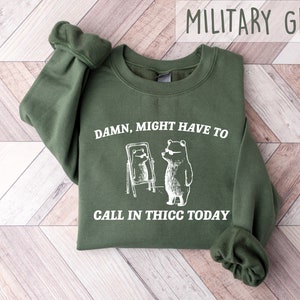 Damn Might Have To Call In Thicc Today Sweatshirt, Funny Meme Sweater, Meme Shirt, Womens Crewneck, Trash Bear Sweater, Bear Lover Gift