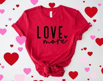 Love More shirt, Valentine shirt, Valentine Day Cute shirt, Mom Life shirt, Shirt For love, Couple Valentines Day Shirt, Valentines Day Gift