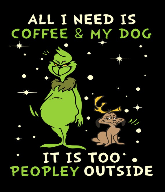 Download All I Need Is Coffee And My Dog It Is Too Peopley Outside Funny Grinch Svg