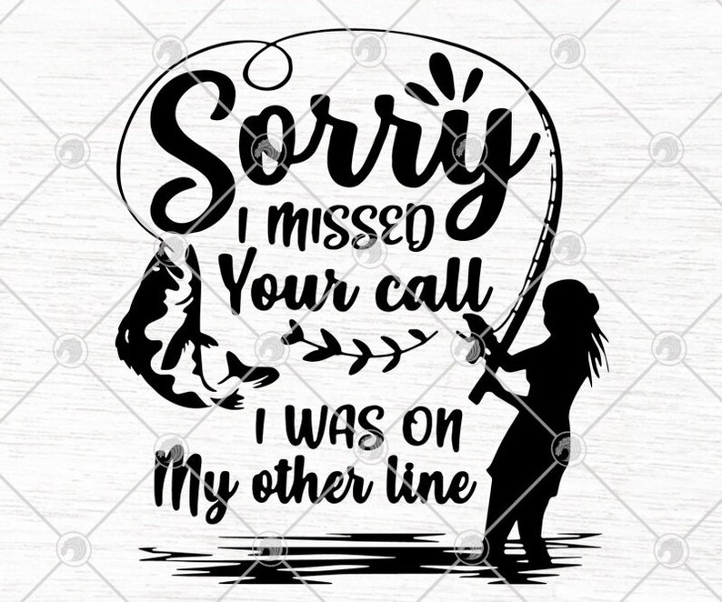 Fishing Sorry I Missed Your Call I Was On My Other Line