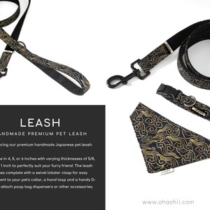 May include: A black and gold pet leash with a matching collar and bandana. The leash is available in 4, 5, or 6 inches with varying thicknesses of 5/8, 3/4, or 1 inch. The leash comes complete with a swivel lobster clasp for easy attachment to your pet's collar, a hand loop and a handy D-ring to attach poop bag dispensers or other accessories.