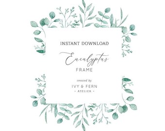 May include: A digital download of a watercolor eucalyptus frame. The frame is made up of green leaves and branches. The text "INSTANT DOWNLOAD Eucalyptus FRAME created by IVY & FERN - ATELIER -" is in the center of the frame.
