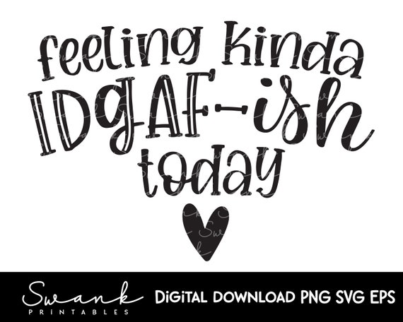 Feeling Kinda IDGAF-ish Today, Funny Saying svg, Printable, Instant Download, Digital Download, IDGAF, png files for cups, funny designs svg