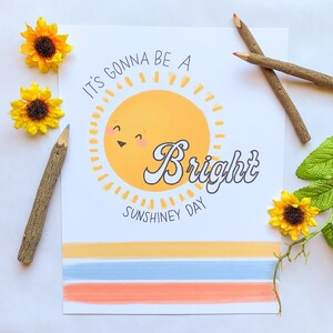 It&#39;s Gonna Be A Bright Sunshiney Day Print