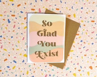 So Glad You Exist Greeting Card, Happy You’re Here, Friendship Card, Thank You Card