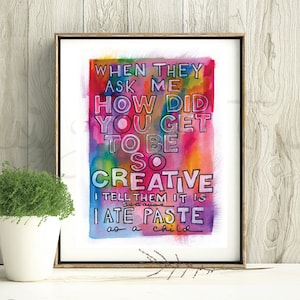 May include: A watercolor painting with a rainbow background and the text "WHEN THEY ASK ME HOW DID YOU GET TO BE SO CREATIVE I TELL THEM IT IS Because I ATE PASTE as a child".