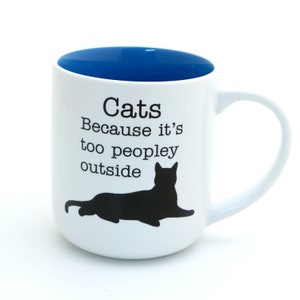 Cats Because It's Too peopley Outside mug, funny mug for introvert, cat lover