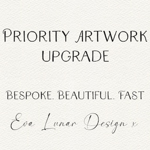 May include: Text graphic on a white background that reads "PRIORITY ARTWORK UPGRADE" in black cursive font. Below the text is "BESPOKE. BEAUTIFUL. FAST" in black font. The text "Eva Lunar Design x" is in black cursive font at the bottom of the graphic.