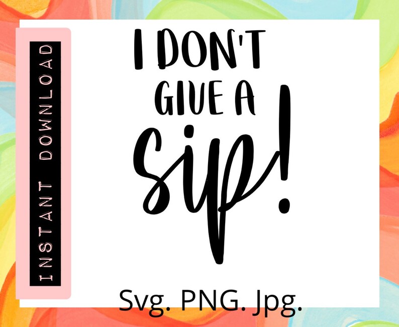 Free I Dont Give A Sip Svg 109 SVG PNG EPS DXF File