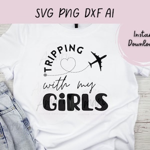 Girls Trip Svg, Dxf, Png, Ai File, Tripping With My Girls, Vakantie T-shirt, Ladies Night, Girl's Trip Shirt