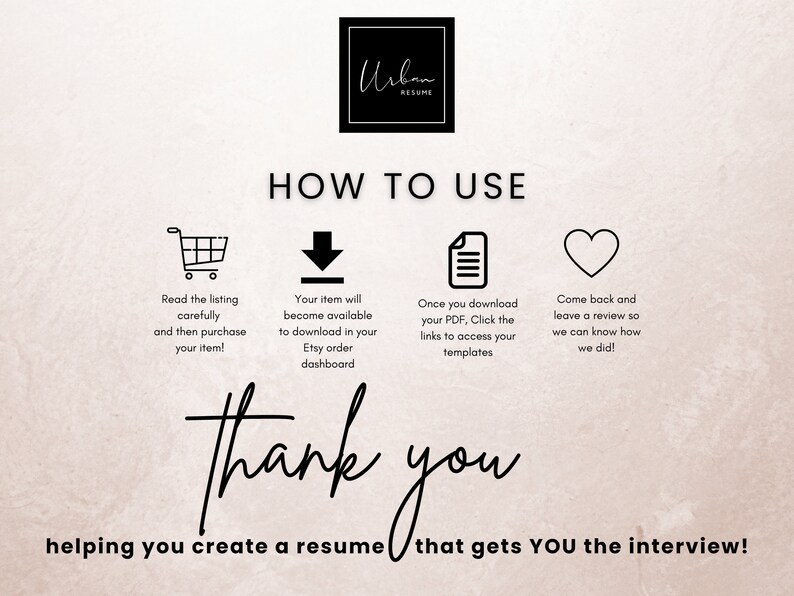 May include: Black and white graphic with instructions on how to use a digital resume template. The graphic includes a shopping cart, a download arrow, a document, and a heart. The text reads "Read the listing carefully and then purchase your item!" "Your item will become available to download in your Etsy order dashboard" "Once you download your PDF, Click the links to access your templates" "Come back and leave a review so we can know how we did!" "Thank you helping you create a resume that gets YOU the interview!"