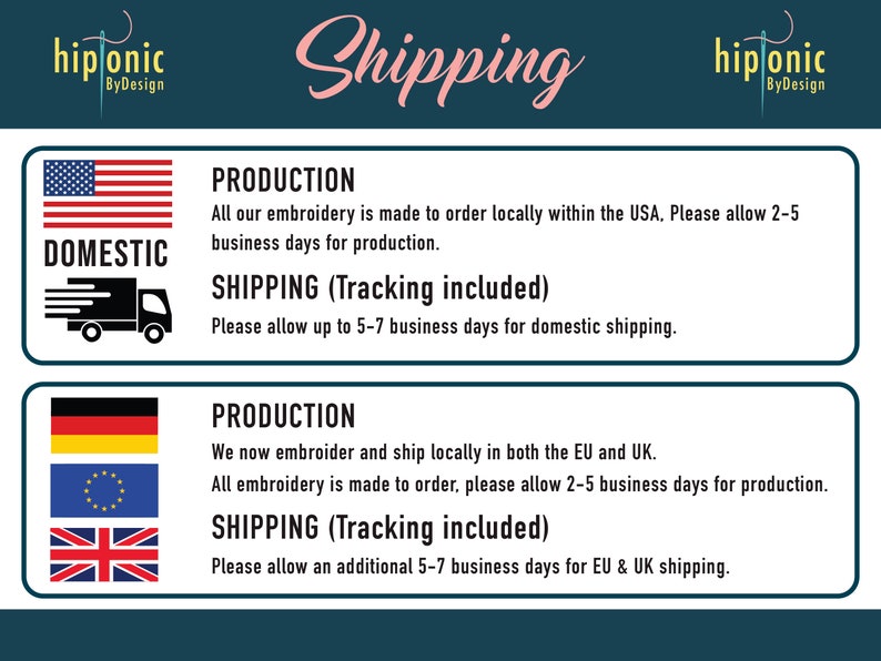 May include: A graphic showing shipping information for domestic and international orders. The graphic includes flags for the United States, Germany, the European Union, and the United Kingdom. The text states that all embroidery is made to order and includes tracking. Domestic shipping takes 5-7 business days. International shipping takes 5-7 business days in addition to the 2-5 business days for production.