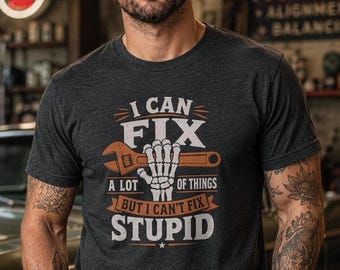 I Cant Fix Stupid Shirt, Funny Sarcastic Handyman Tee, Skeleton Wrench Gift for Him, Garage Humor Mens Present