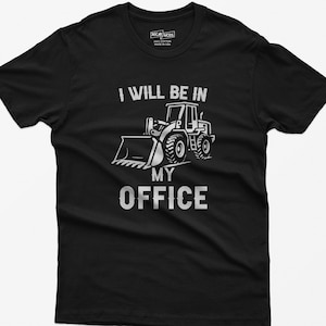 Könnte beinhalten: Schwarzes T-Shirt mit weißer Grafik eines Radladers und dem Text "I WILL BE IN MY OFFICE". Das Shirt besteht aus Baumwolle.
