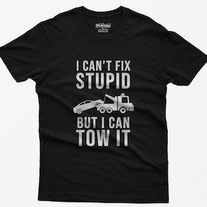 Funny Tow Truck Shirt: &quot;I Can&#39;t Fix Stupid&quot; Graphic Tee