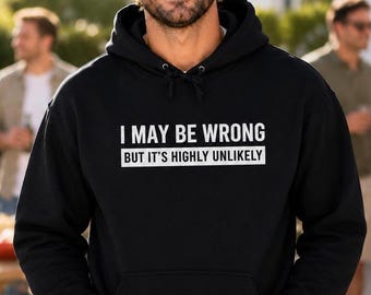 Funny Hoodie for Men, I May Be Wrong But Its Highly Unlikely Sarcastic Sweatshirt, Humor Gift Pullover