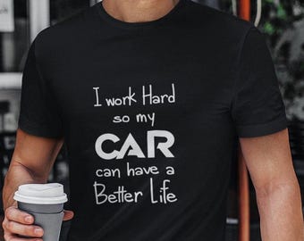 I Work Hard So My Car Can Have a Better Life Funny Shirt for Men, Car Guy Gift, Car Lover, Race Car, Gift for Boyfriend, Husband, Mechanic